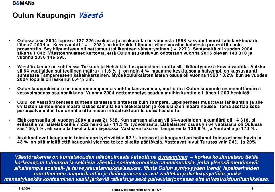 Syntyneitä oli vuoden 2004 aikana 1 042. Väestöennusteet kertovat, että Oulun asukasluvun odotetaan vuonna 2015 olevan 140 310 ja vuonna 2030 146 595.