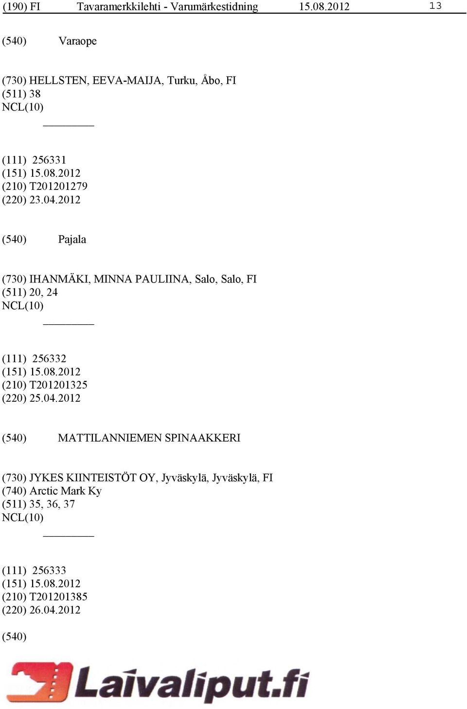 2012 Pajala (730) IHANMÄKI, MINNA PAULIINA, Salo, Salo, FI (511) 20, 24 (111) 256332 (210) T201201325 (220) 25.