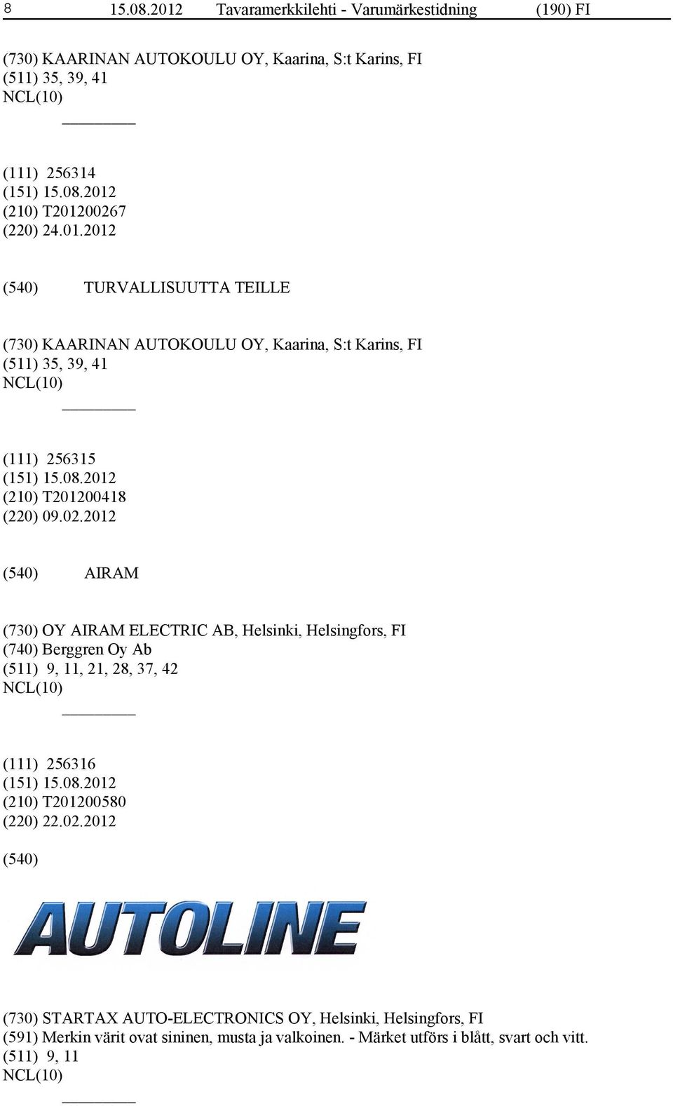 24.01.2012 TURVALLISUUTTA TEILLE (730) KAARINAN AUTOKOULU OY, Kaarina, S:t Karins, FI (511) 35, 39, 41 (111) 256315 (210) T201200418 (220) 09.02.