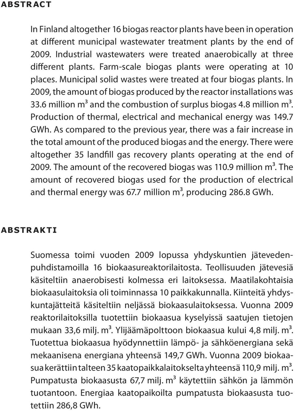 In 2009, the amount of biogas produced by the reactor installations was 33.6 million m3 and the combustion of surplus biogas 4.8 million m3.