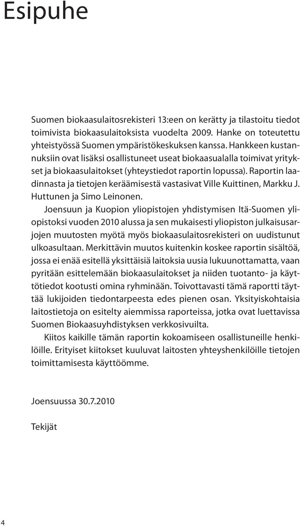 Raportin laadinnasta ja tietojen keräämisestä vastasivat Ville Kuittinen, Markku J. Huttunen ja Simo Leinonen.
