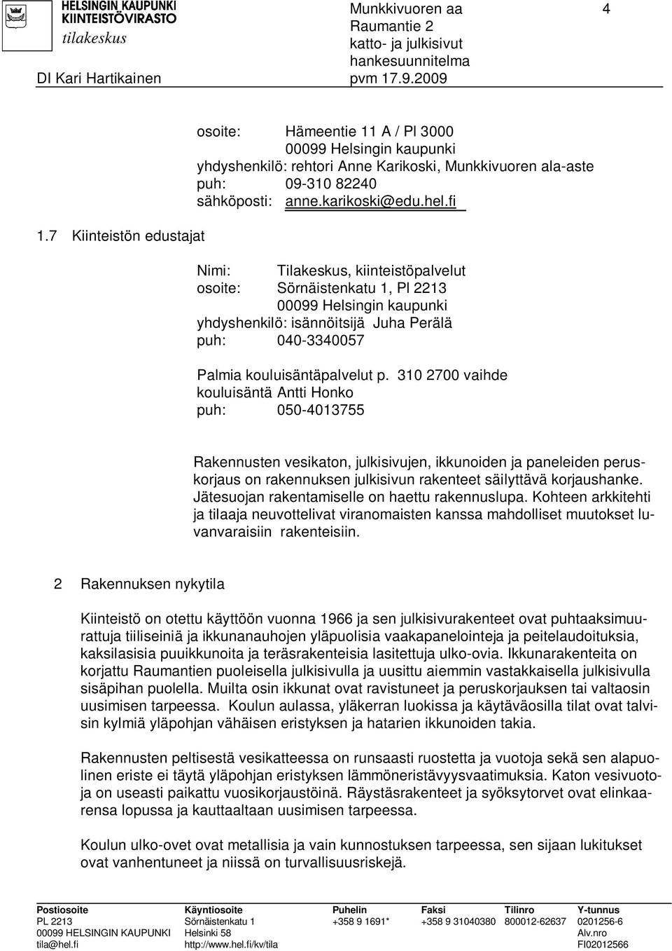 fi Nimi: Tilakeskus, kiinteistöpalvelut osoite: Sörnäistenkatu 1, Pl 2213 00099 Helsingin kaupunki yhdyshenkilö: isännöitsijä Juha Perälä puh: 040-3340057 Palmia kouluisäntäpalvelut p.