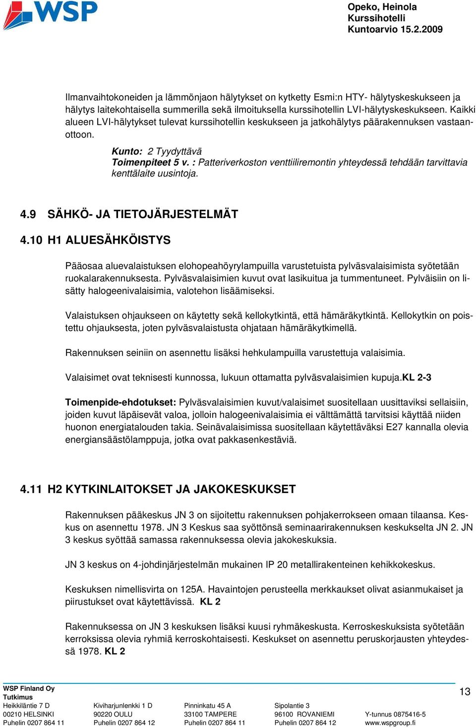 : Patteriverkoston venttiiliremontin yhteydessä tehdään tarvittavia kenttälaite uusintoja. 4.9 SÄHKÖ- JA TIETOJÄRJESTELMÄT 4.