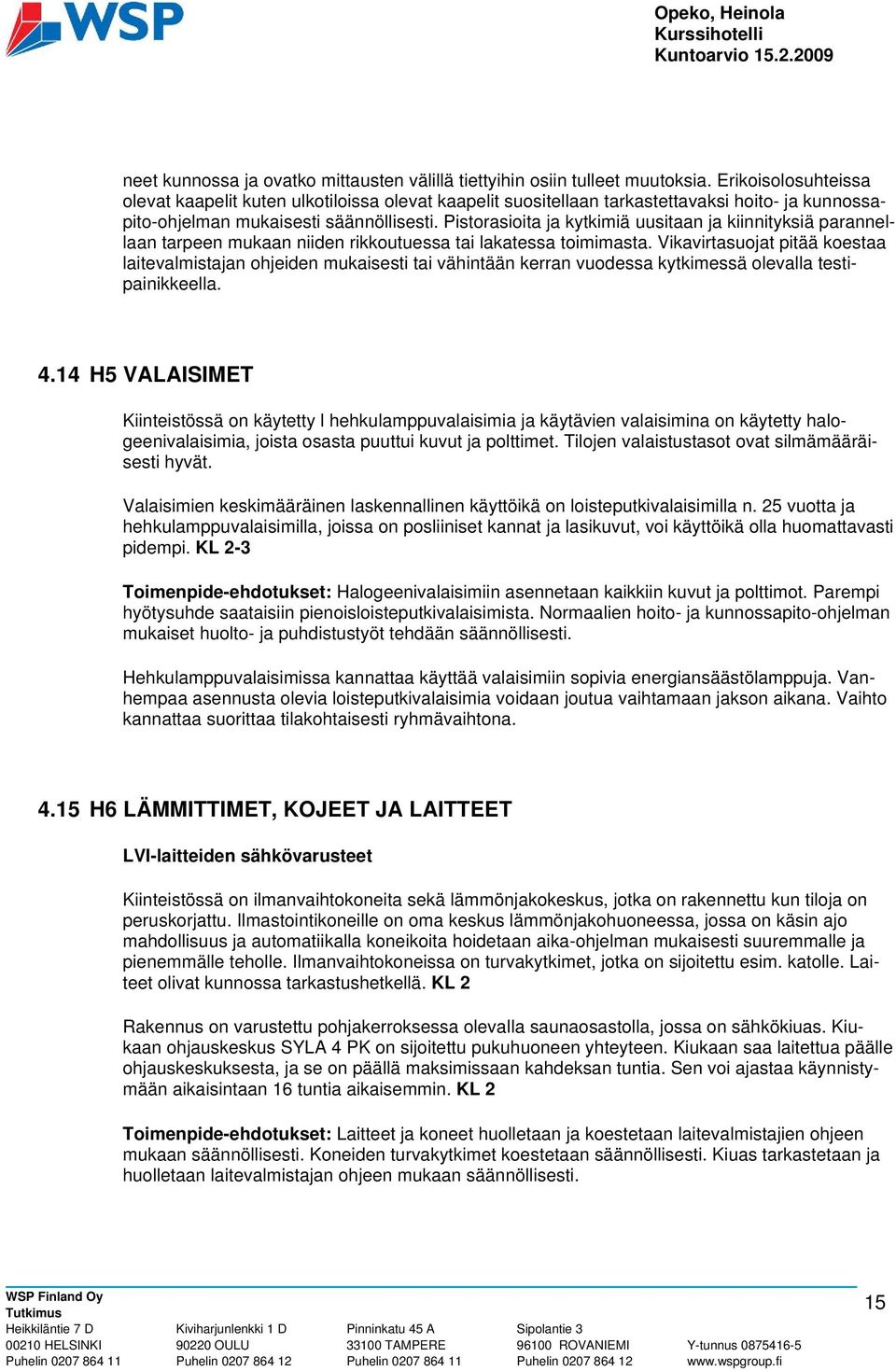 Pistorasioita ja kytkimiä uusitaan ja kiinnityksiä parannellaan tarpeen mukaan niiden rikkoutuessa tai lakatessa toimimasta.