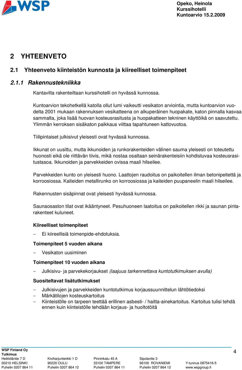 joka lisää huovan kosteusrasitusta ja huopakatteen tekninen käyttöikä on saavutettu. Ylimmän kerroksen sisäkaton paikkaus viittaa tapahtuneen kattovuotoa.