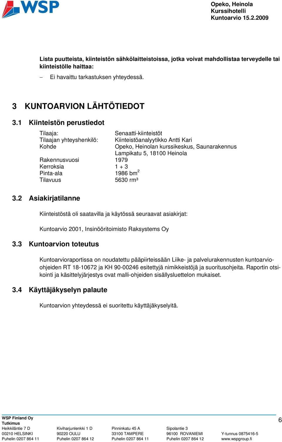 2 Asiakirjatilanne Senaatti-kiinteistöt Kiinteistöanalyytikko Antti Kari Opeko, Heinolan kurssikeskus, Saunarakennus Lampikatu 5, 18100 Heinola Kiinteistöstä oli saatavilla ja käytössä seuraavat