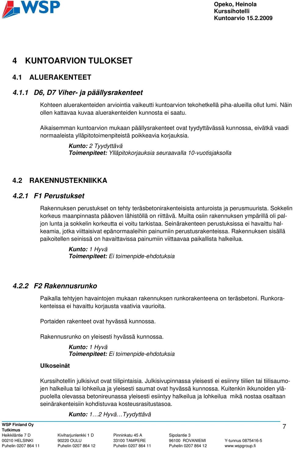Aikaisemman kuntoarvion mukaan päällysrakenteet ovat tyydyttävässä kunnossa, eivätkä vaadi normaaleista ylläpitotoimenpiteistä poikkeavia korjauksia.