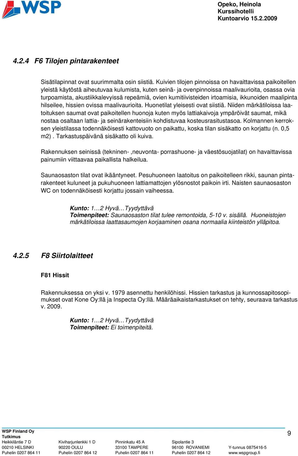 ovien kumitiivisteiden irtoamisia, ikkunoiden maalipinta hilseilee, hissien ovissa maalivaurioita. Huonetilat yleisesti ovat siistiä.