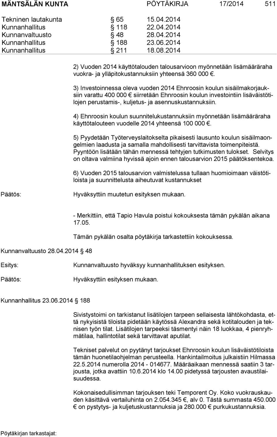 3) Investoinnessa oleva vuoden 2014 Ehnroosin koulun si sä il ma kor jauksiin varattu 400 000 siirretään Ehnroosin koulun investointiin li sä väis tö tilo jen perustamis-, kuljetus- ja