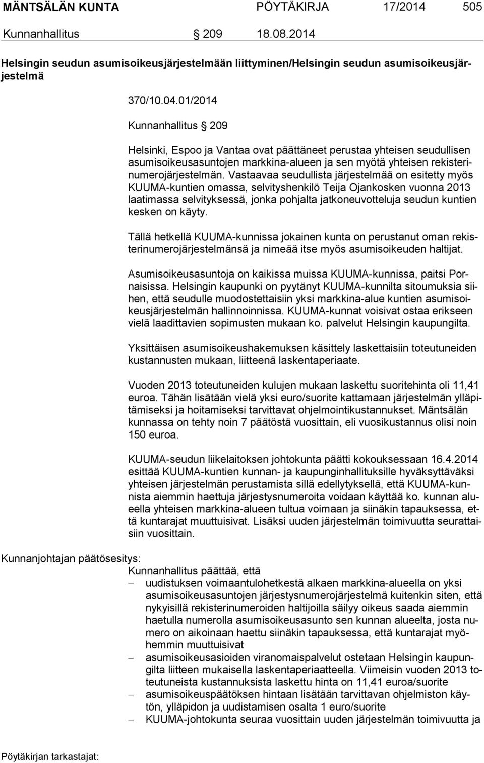 män. Vastaavaa seudullista järjestelmää on esitetty myös KUU MA-kun tien omassa, selvityshenkilö Teija Ojankosken vuonna 2013 laa ti mas sa selvityksessä, jonka pohjalta jatkoneuvotteluja seudun