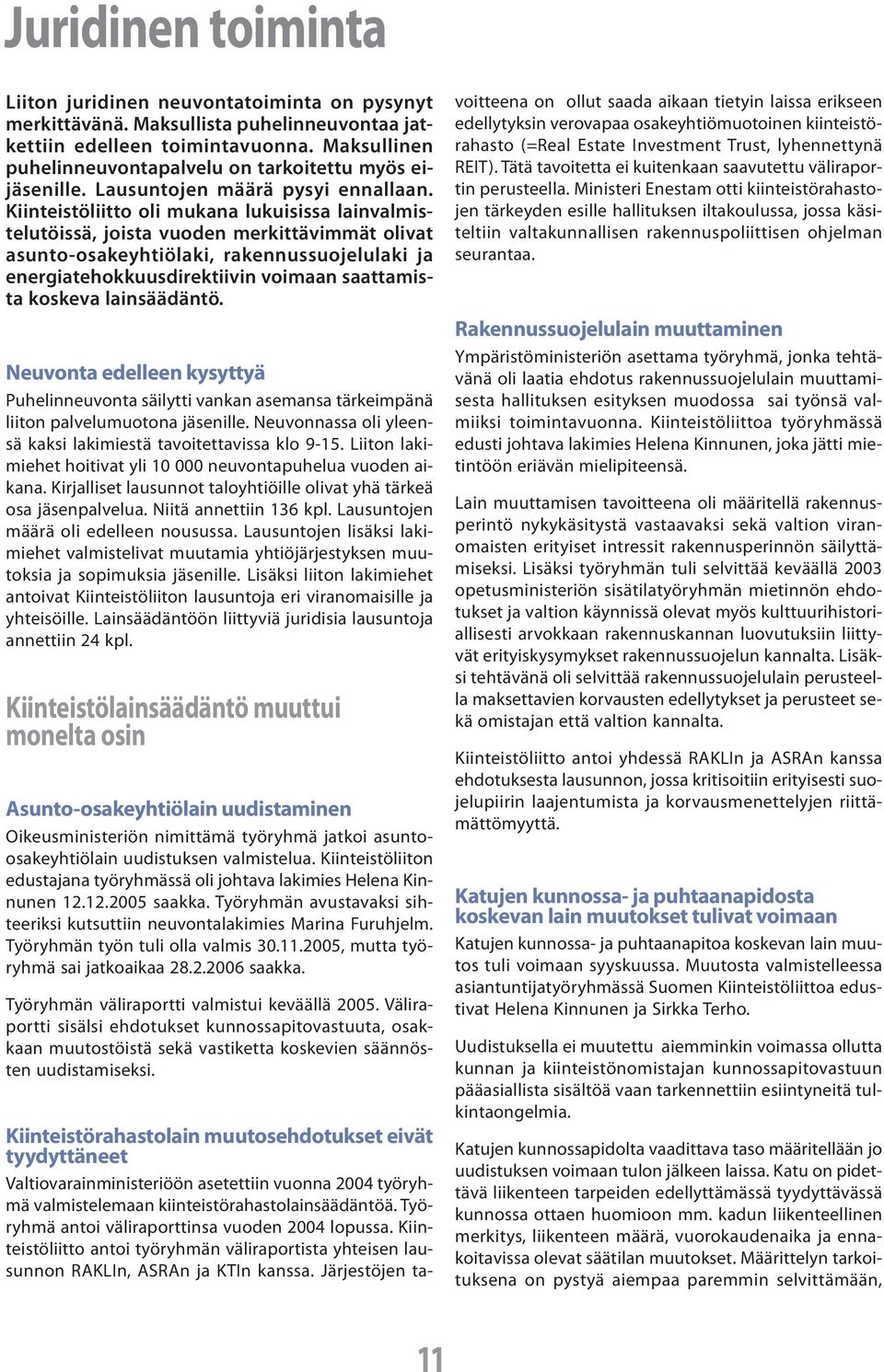 Kiinteistöliitto oli mukana lukuisissa lainvalmistelutöissä, joista vuoden merkittävimmät olivat asunto-osakeyhtiölaki, rakennussuojelulaki ja energiatehokkuusdirektiivin voimaan saattamista koskeva