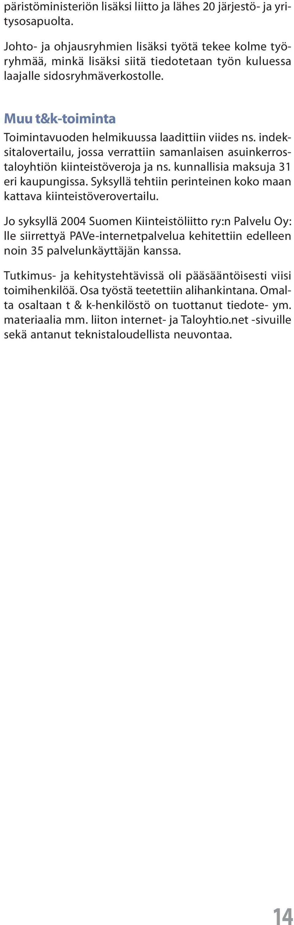 Muu t&k-toiminta Toimintavuoden helmikuussa laadittiin viides ns. indeksitalovertailu, jossa verrattiin samanlaisen asuinkerrostaloyhtiön kiinteistöveroja ja ns.