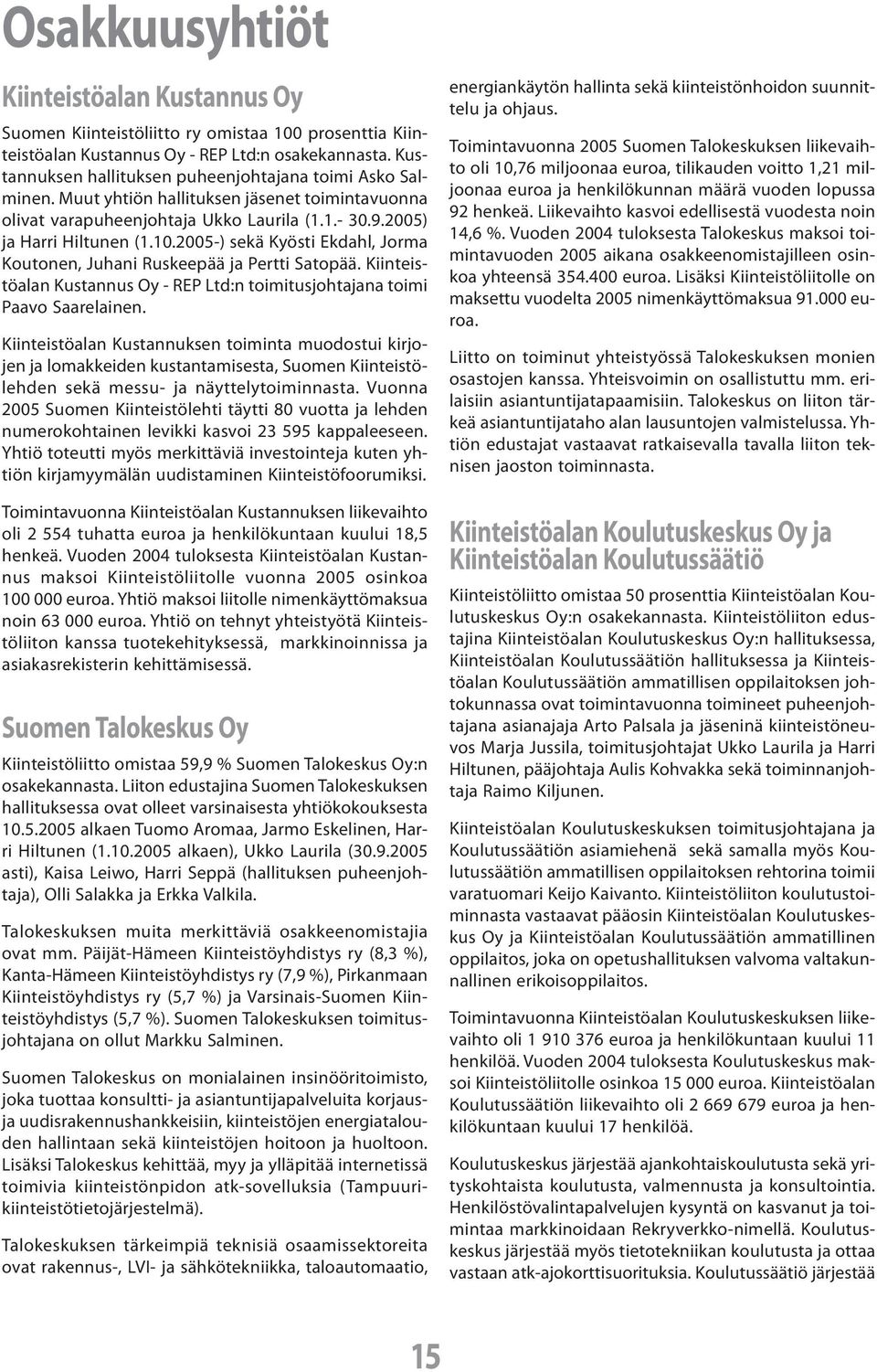 2005-) sekä Kyösti Ekdahl, Jorma Koutonen, Juhani Ruskeepää ja Pertti Satopää. Kiinteistöalan Kustannus Oy - REP Ltd:n toimitusjohtajana toimi Paavo Saarelainen.