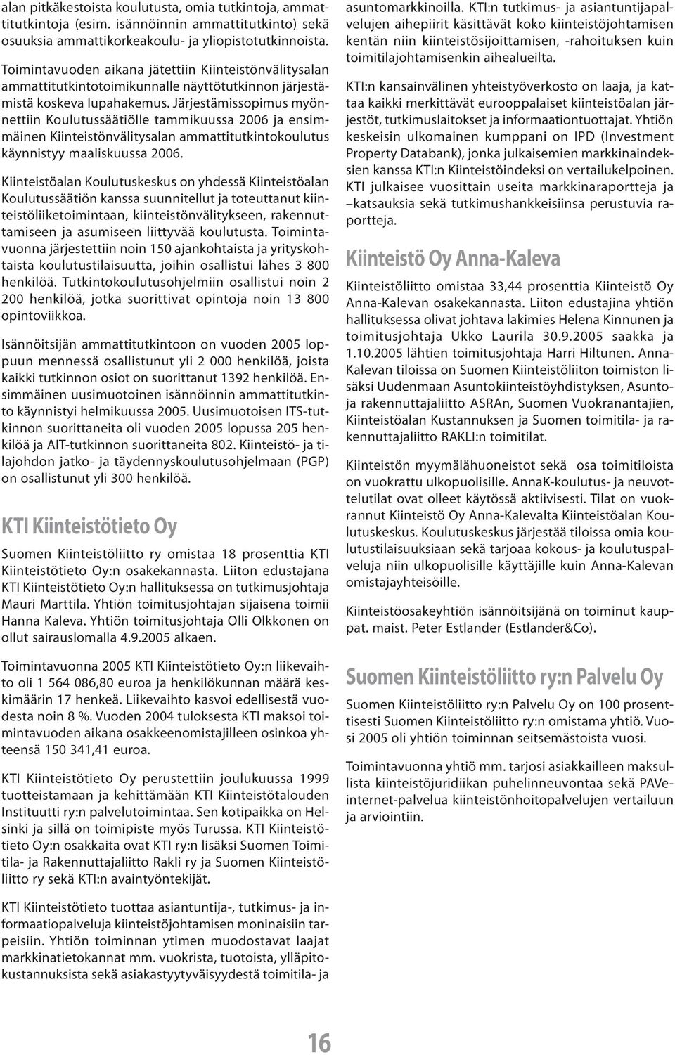 Järjestämissopimus myönnettiin Koulutussäätiölle tammikuussa 2006 ja ensimmäinen Kiinteistönvälitysalan ammattitutkintokoulutus käynnistyy maaliskuussa 2006.