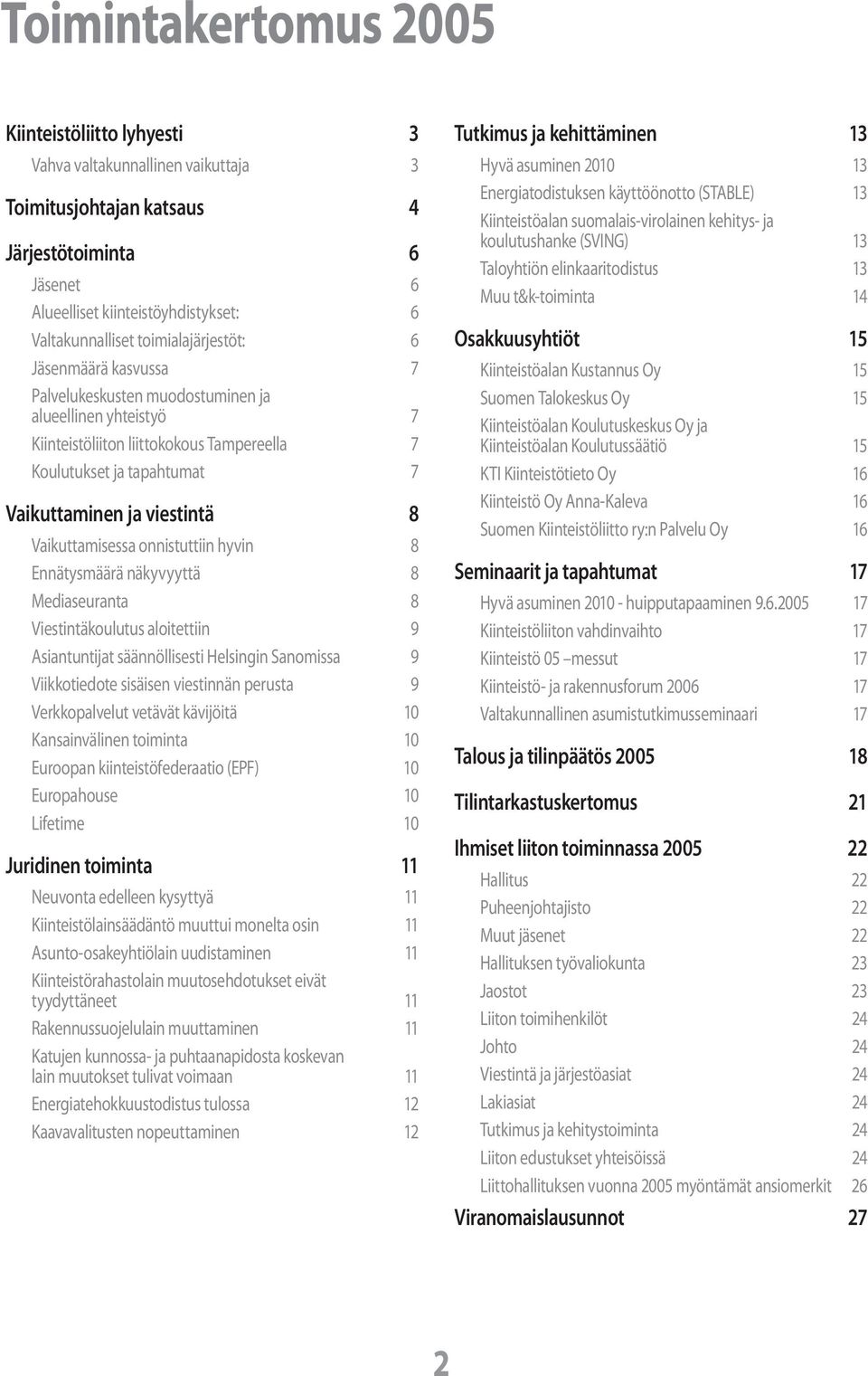 8 Vaikuttamisessa onnistuttiin hyvin 8 Ennätysmäärä näkyvyyttä 8 Mediaseuranta 8 Viestintäkoulutus aloitettiin 9 Asiantuntijat säännöllisesti Helsingin Sanomissa 9 Viikkotiedote sisäisen viestinnän
