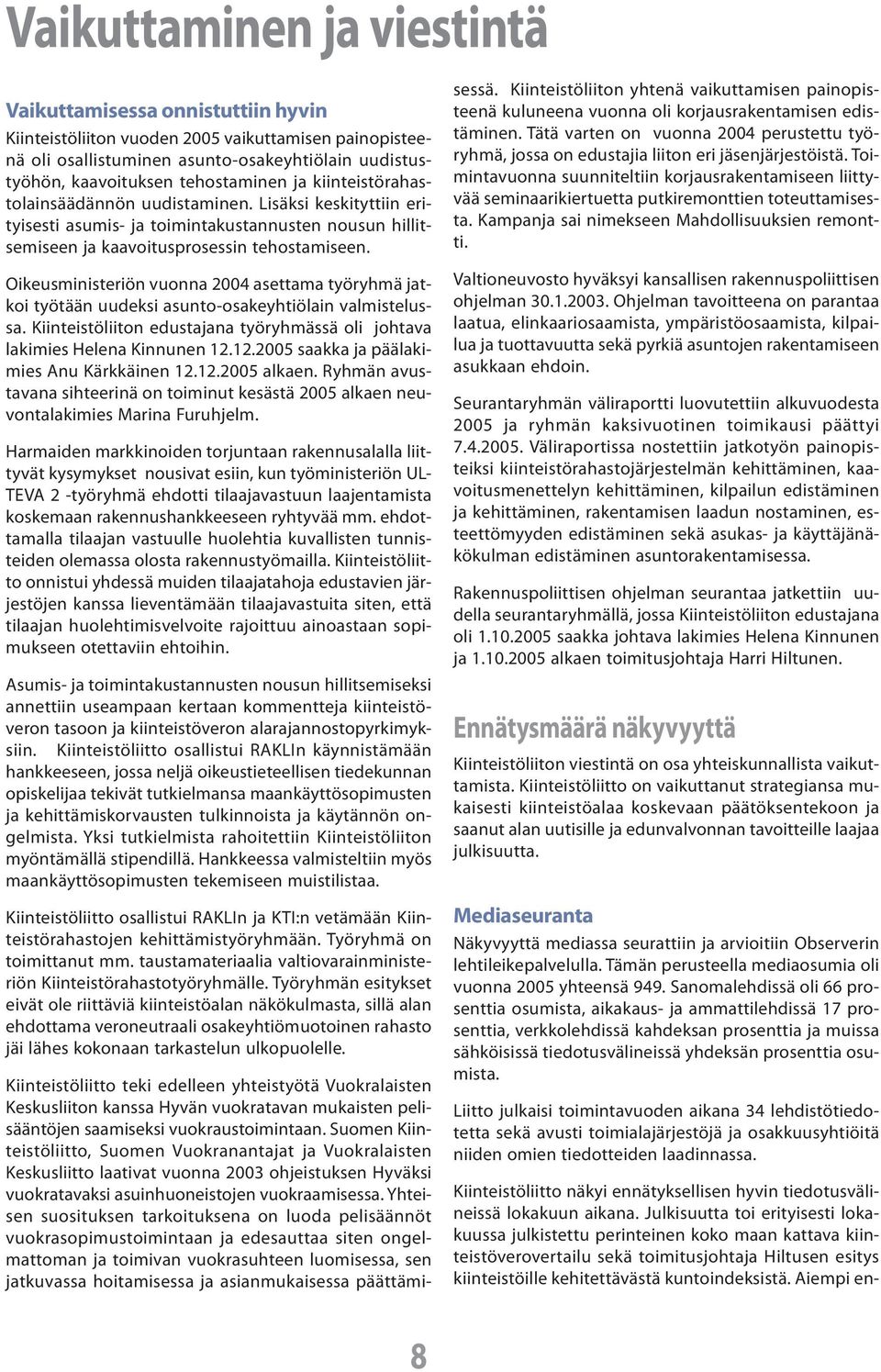 Oikeusministeriön vuonna 2004 asettama työryhmä jatkoi työtään uudeksi asunto-osakeyhtiölain valmistelussa. Kiinteistöliiton edustajana työryhmässä oli johtava lakimies Helena Kinnunen 12.
