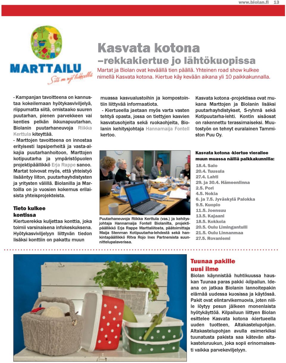 - Kampanjan tavoitteena on kannustaa kokeilemaan hyötykasviviljelyä, riippumatta siitä, omistaako suuren puutarhan, pienen parvekkeen vai kenties pelkän ikkunapuutarhan, puutarhaneuvoja Riikka