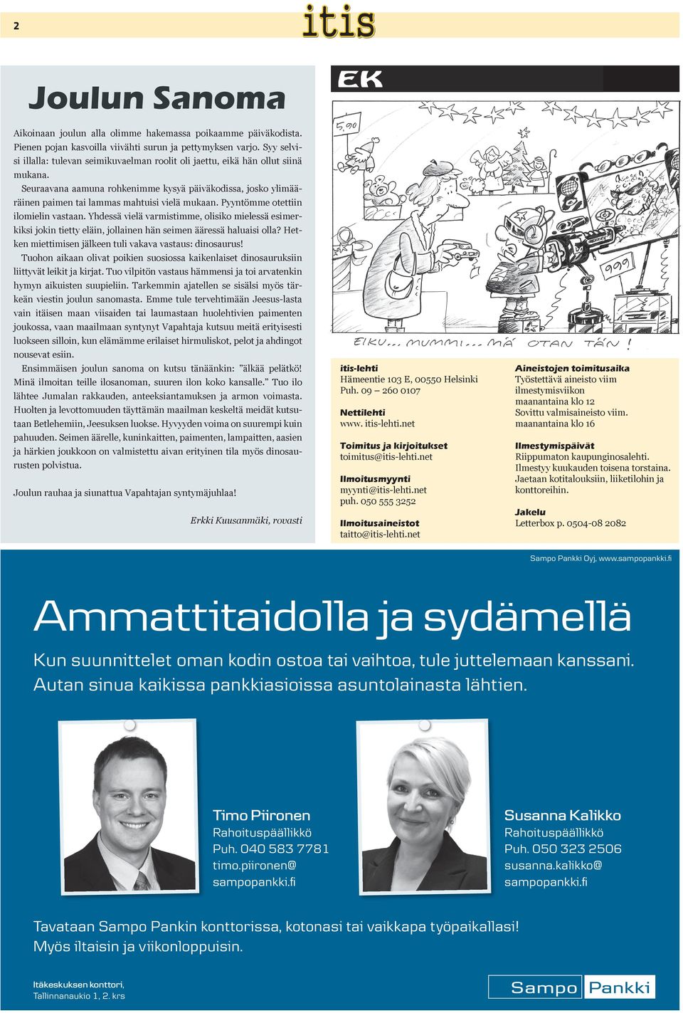 Pyyntömme otettiin ilomielin vastaan. Yhdessä vielä varmistimme, olisiko mielessä esimerkiksi jokin tietty eläin, jollainen hän seimen ääressä haluaisi olla?