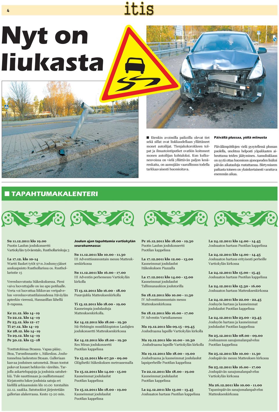 Kun kulkuneuvoissa on vielä yllättävän paljon kesärenkaita, on aamujään vaarallisuus todella tarkkaavaisesti huomioitava.