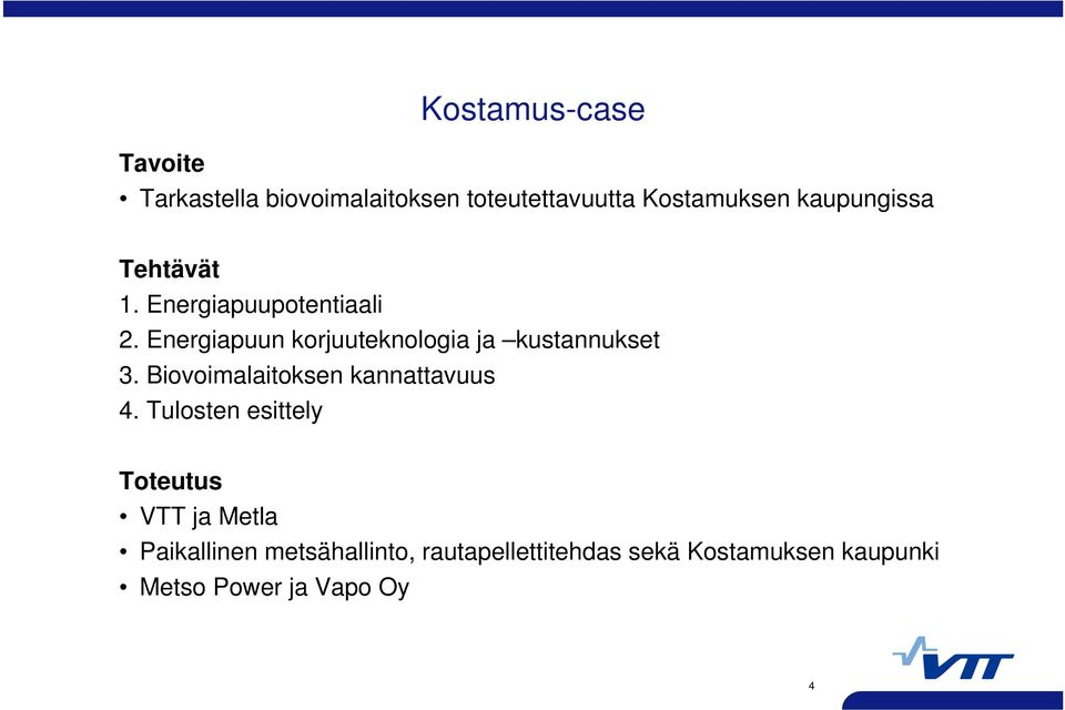 Energiapuun korjuuteknologia ja kustannukset 3. Biovoimalaitoksen kannattavuus 4.