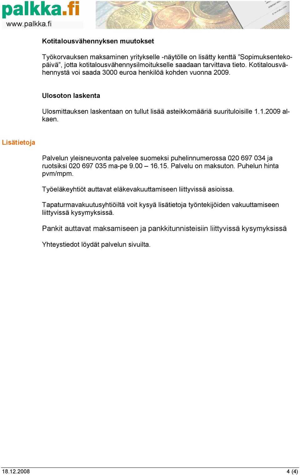 Lisätietoja Palvelun yleisneuvonta palvelee suomeksi puhelinnumerossa 020 697 034 ja ruotsiksi 020 697 035 ma-pe 9.00 16.15. Palvelu on maksuton. Puhelun hinta pvm/mpm.