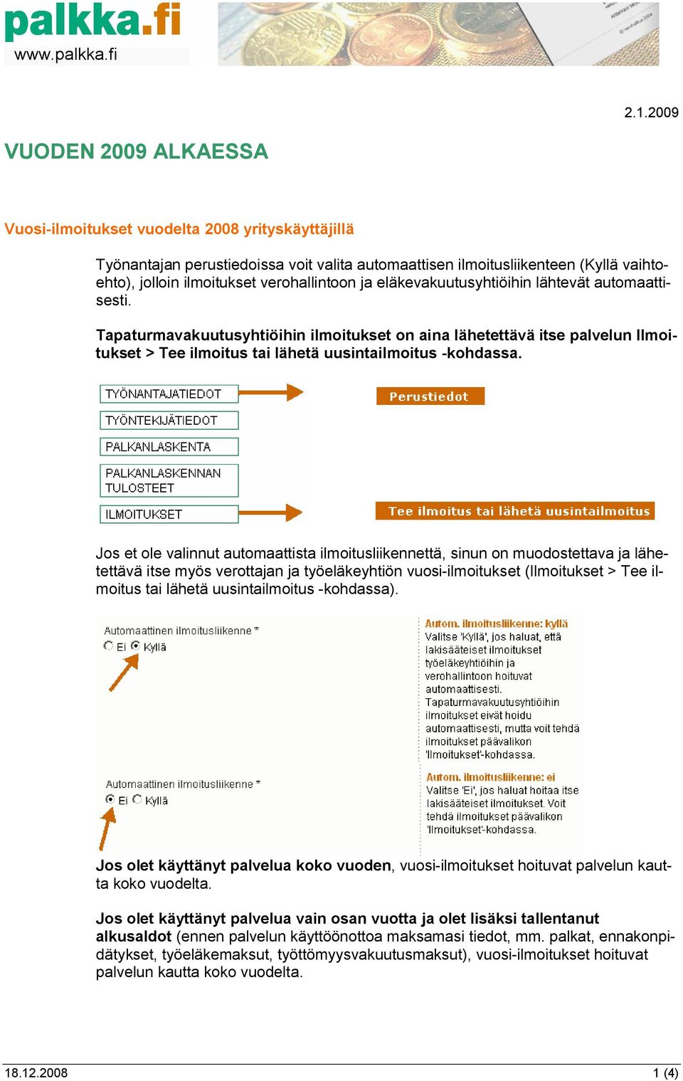 Tapaturmavakuutusyhtiöihin ilmoitukset on aina lähetettävä itse palvelun Ilmoitukset > Tee ilmoitus tai lähetä uusintailmoitus -kohdassa.