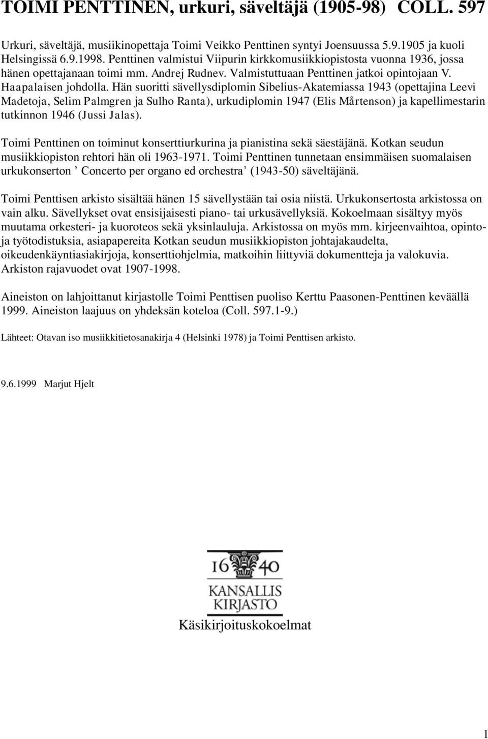 Hän suoritti sävellysdiplomin Sibelius-Akatemiassa 1943 (opettajina Leevi Madetoja, Selim Palmgren ja Sulho Ranta), urkudiplomin 1947 (Elis Mårtenson) ja kapellimestarin tutkinnon 1946 (Jussi Jalas).