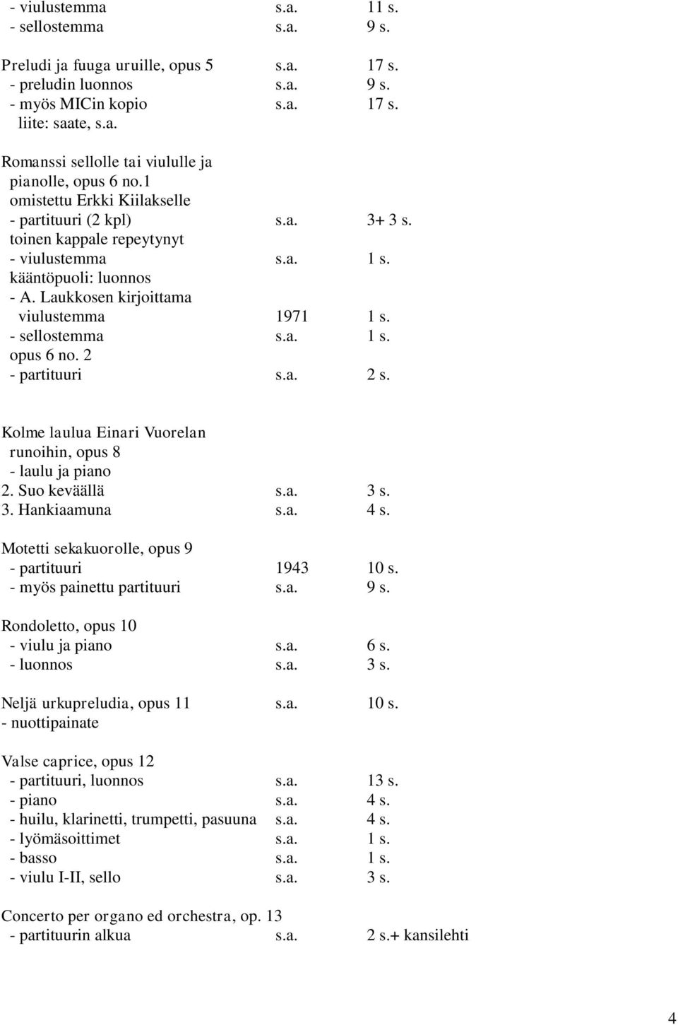 a. 1 s. opus 6 no. 2 - partituuri s.a. 2 s. Kolme laulua Einari Vuorelan runoihin, opus 8 - laulu ja piano 2. Suo keväällä s.a. 3 s. 3. Hankiaamuna s.a. 4 s.