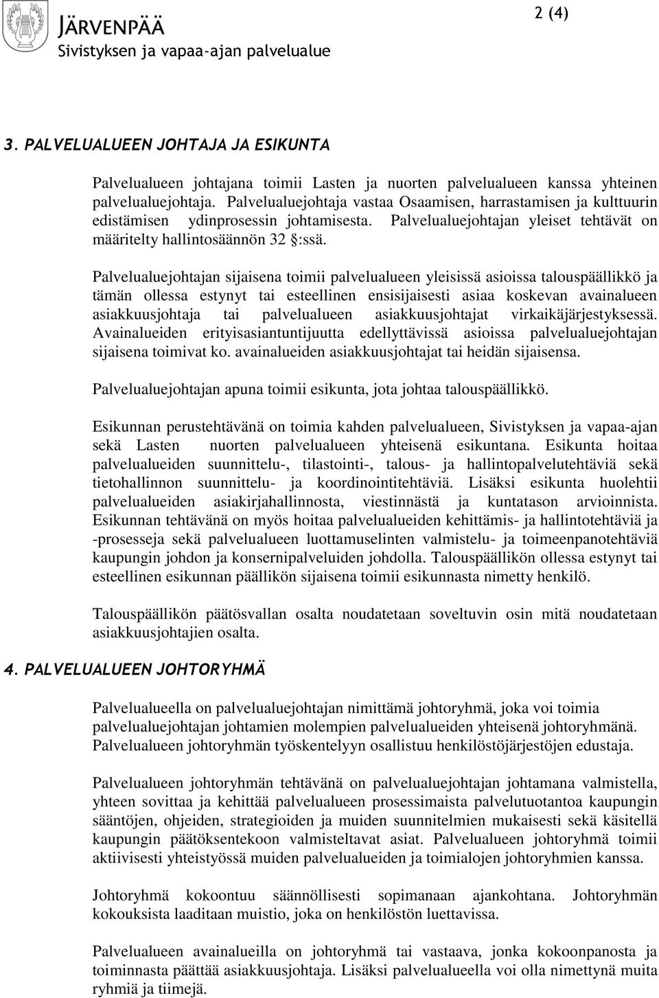 Palvelualuejohtajan sijaisena toimii palvelualueen yleisissä asioissa talouspäällikkö ja tämän ollessa estynyt tai esteellinen ensisijaisesti asiaa koskevan avainalueen asiakkuusjohtaja tai