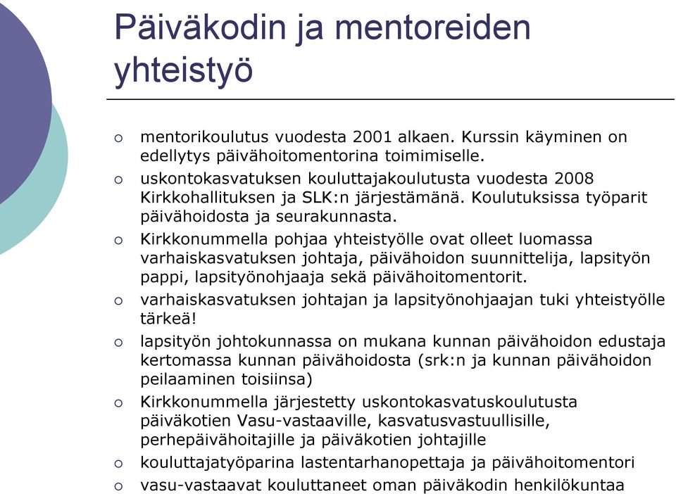 Kirkkonummella pohjaa yhteistyölle ovat olleet luomassa varhaiskasvatuksen johtaja, päivähoidon suunnittelija, lapsityön pappi, lapsityönohjaaja sekä päivähoitomentorit.