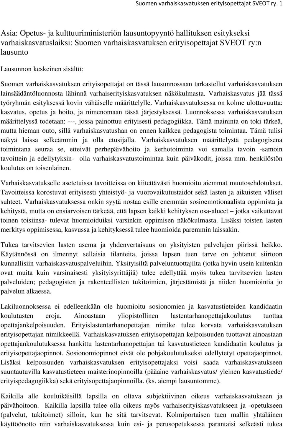Suomen varhaiskasvatuksen erityisopettajat on tässä lausunnossaan tarkastellut varhaiskasvatuksen lainsäädäntöluonnosta lähinnä varhaiserityiskasvatuksen näkökulmasta.