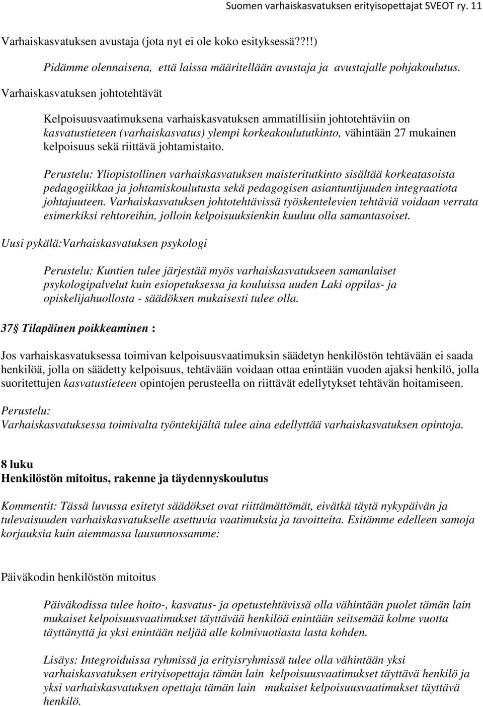 Varhaiskasvatuksen johtotehtävät Kelpoisuusvaatimuksena varhaiskasvatuksen ammatillisiin johtotehtäviin on kasvatustieteen (varhaiskasvatus) ylempi korkeakoulututkinto, vähintään 27 mukainen