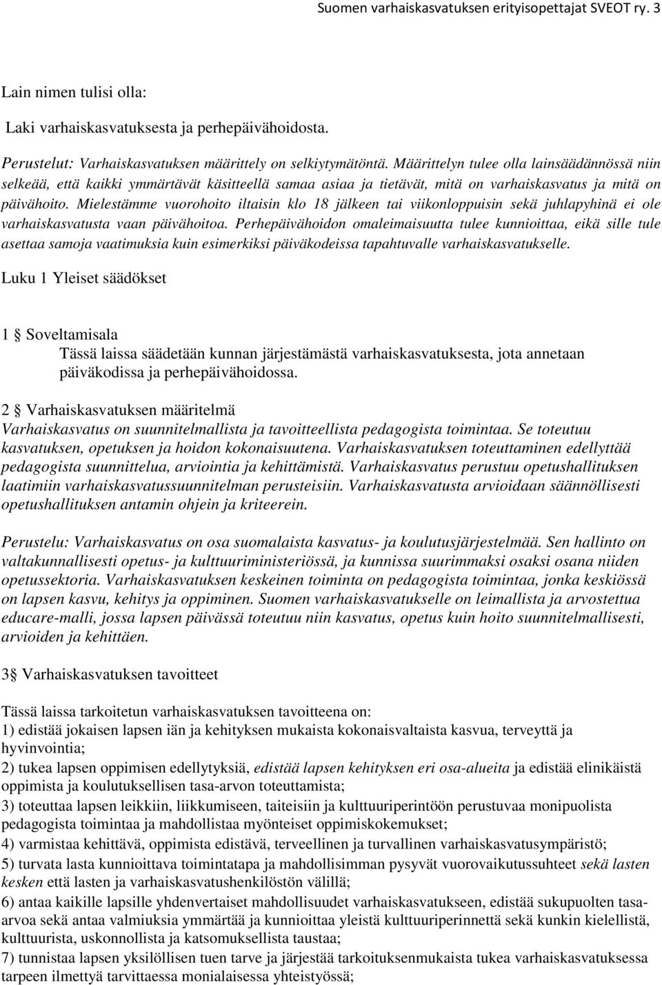 Mielestämme vuorohoito iltaisin klo 18 jälkeen tai viikonloppuisin sekä juhlapyhinä ei ole varhaiskasvatusta vaan päivähoitoa.
