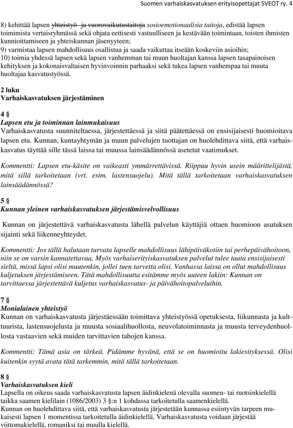 ihmisten kunnioittamiseen ja yhteiskunnan jäsenyyteen; 9) varmistaa lapsen mahdollisuus osallistua ja saada vaikuttaa itseään koskeviin asioihin; 10) toimia yhdessä lapsen sekä lapsen vanhemman tai