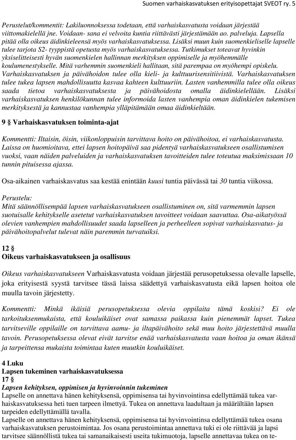 Lisäksi muun kuin suomenkieliselle lapselle tulee tarjota S2- tyyppistä opetusta myös varhaiskasvatuksessa.