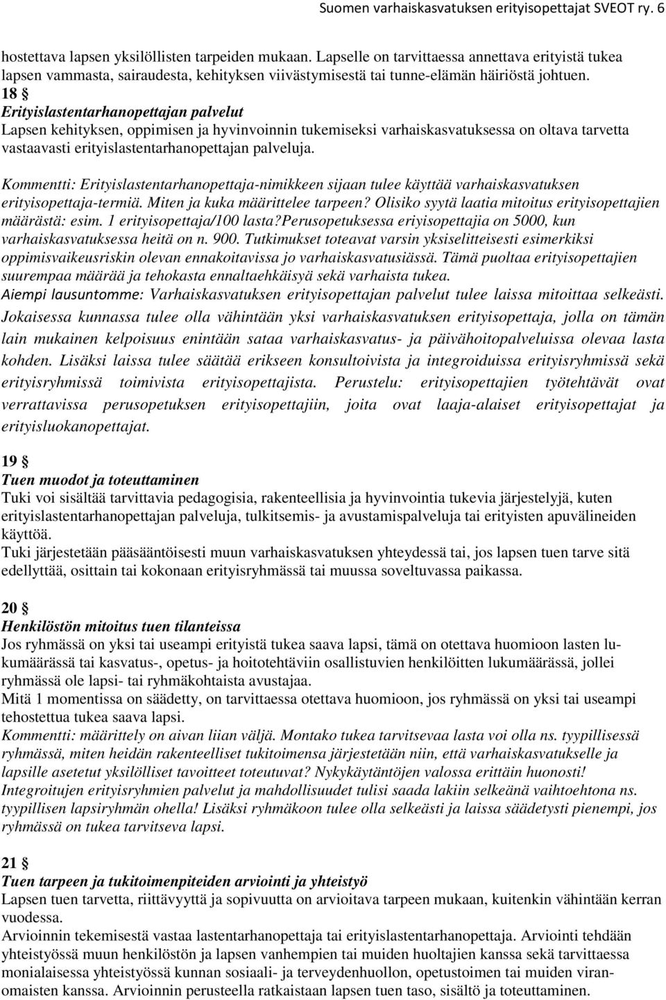 18 Erityislastentarhanopettajan palvelut Lapsen kehityksen, oppimisen ja hyvinvoinnin tukemiseksi varhaiskasvatuksessa on oltava tarvetta vastaavasti erityislastentarhanopettajan palveluja.