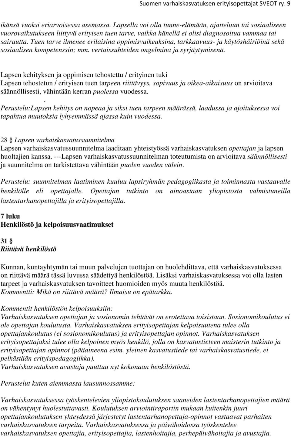 Tuen tarve ilmenee erilaisina oppimisvaikeuksina, tarkkaavuus- ja käytöshäiriöinä sekä sosiaalisen kompetenssin; mm. vertaissuhteiden ongelmina ja syrjäytymisenä.