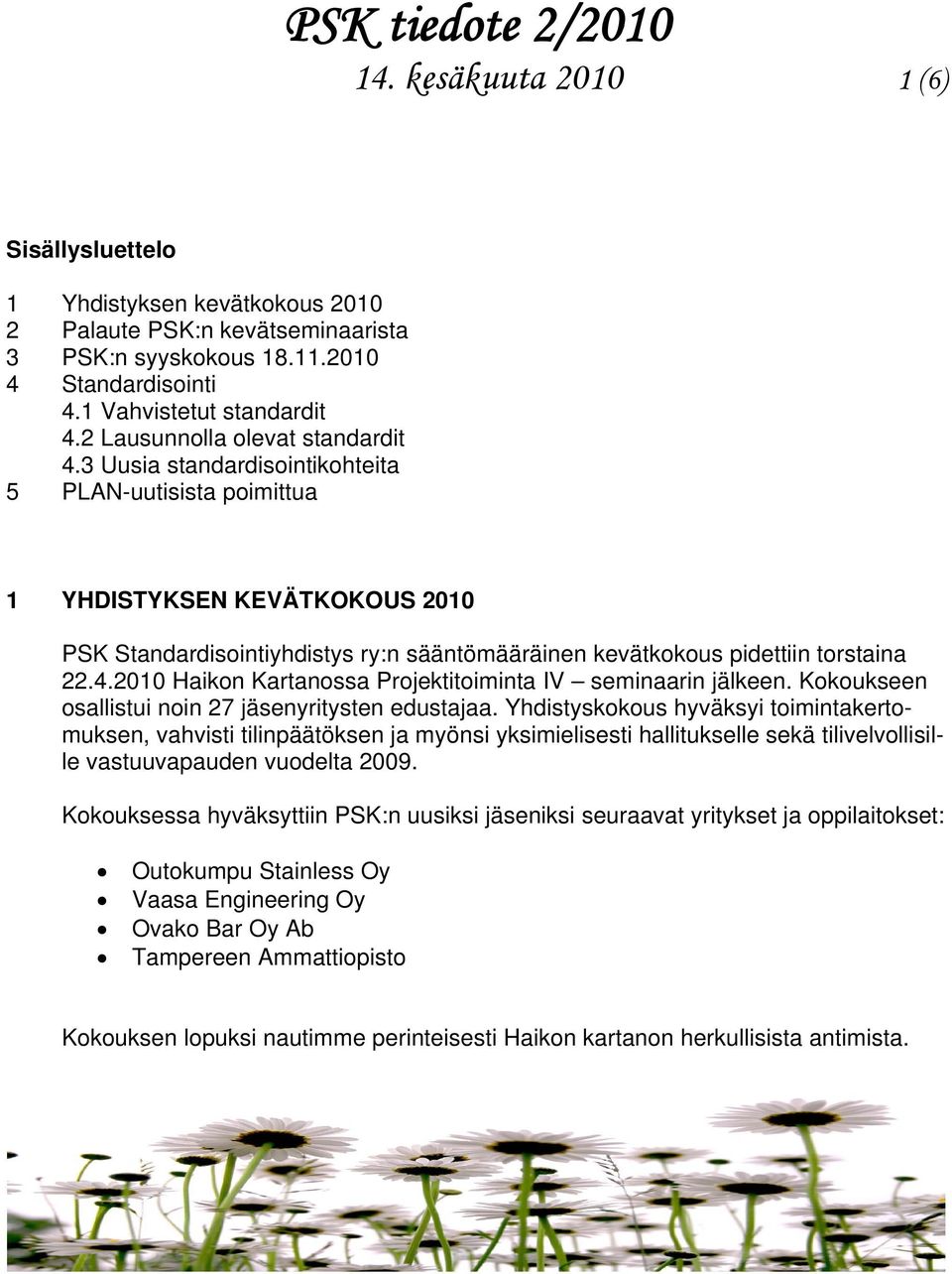 3 Uusia standardisointikohteita 5 PLAN-uutisista poimittua 1 YHDISTYKSEN KEVÄTKOKOUS 2010 PSK Standardisointiyhdistys ry:n sääntömääräinen kevätkokous pidettiin torstaina 22.4.