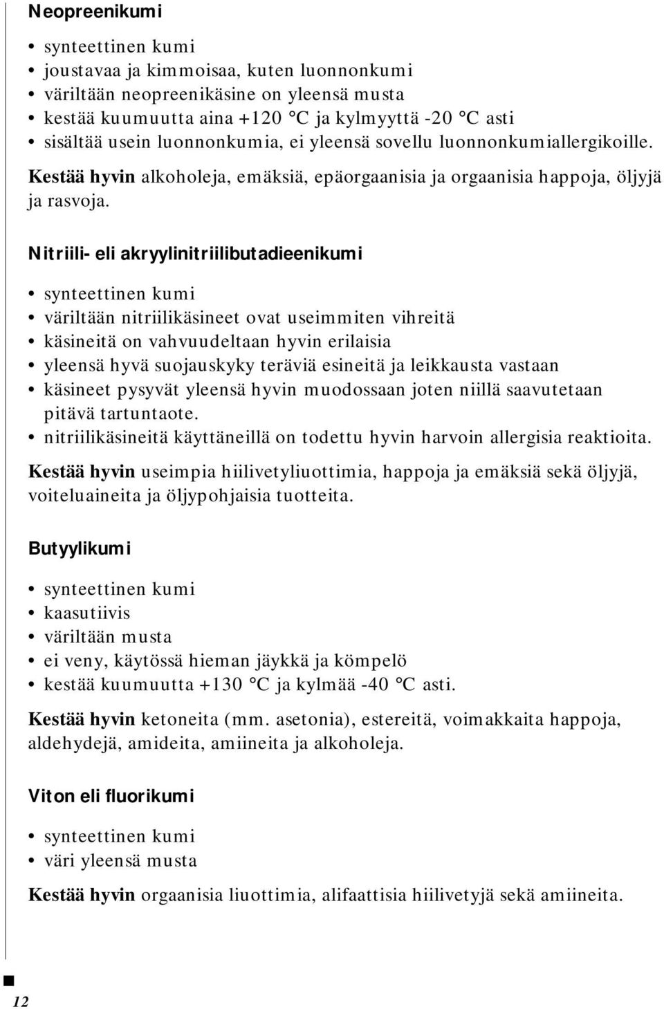 Nitriili- eli akryylinitriilibutadieenikumi synteettinen kumi väriltään nitriilikäsineet ovat useimmiten vihreitä käsineitä on vahvuudeltaan hyvin erilaisia yleensä hyvä suojauskyky teräviä esineitä