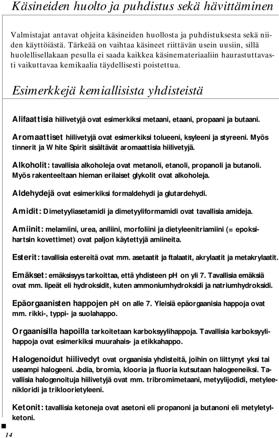 Esimerkkejä kemiallisista yhdisteistä 14 Alifaattisia hiilivetyjä ovat esimerkiksi metaani, etaani, propaani ja butaani. Aromaattiset hiilivetyjä ovat esimerkiksi tolueeni, ksyleeni ja styreeni.