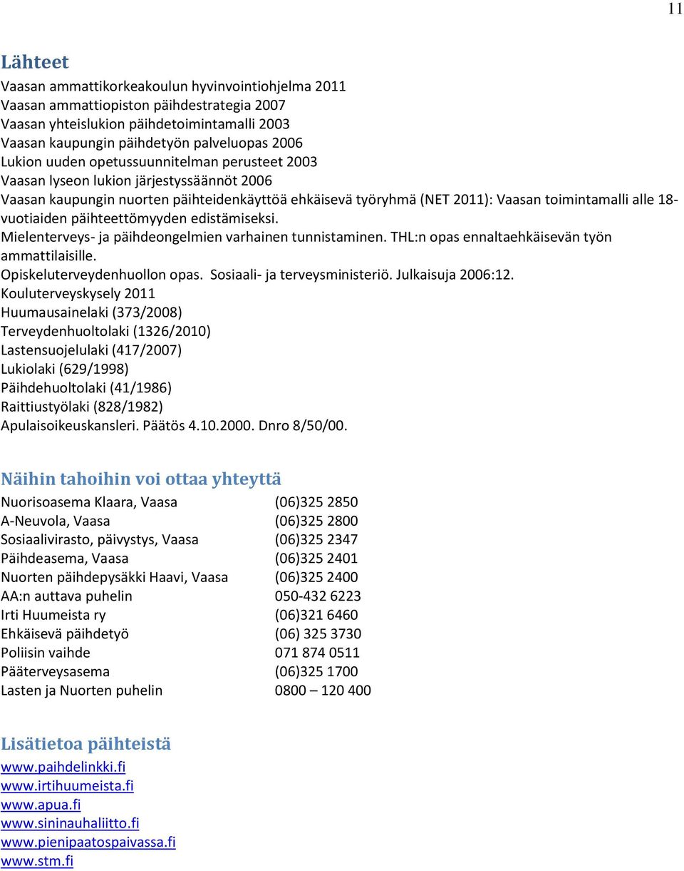vuotiaiden päihteettömyyden edistämiseksi. Mielenterveys- ja päihdeongelmien varhainen tunnistaminen. THL:n opas ennaltaehkäisevän työn ammattilaisille. Opiskeluterveydenhuollon opas.