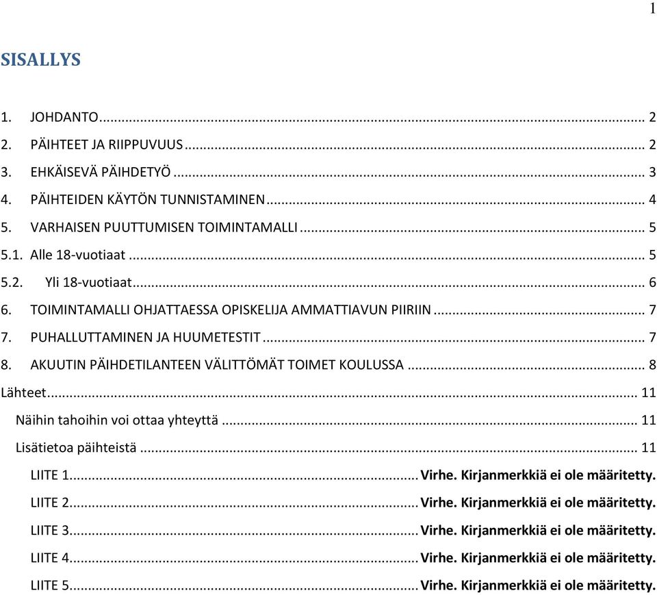 AKUUTIN PÄIHDETILANTEEN VÄLITTÖMÄT TOIMET KOULUSSA... 8 Lähteet... 11 Näihin tahoihin voi ottaa yhteyttä... 11 Lisätietoa päihteistä... 11 LIITE 1... Virhe.