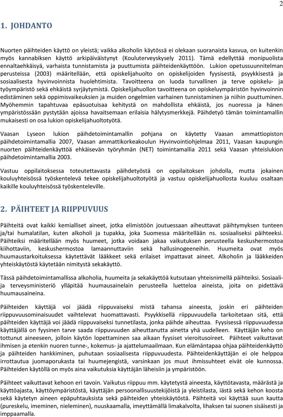 Lukion opetussuunnitelman perusteissa (2003) määritellään, että opiskelijahuolto on opiskelijoiden fyysisestä, psyykkisestä ja sosiaalisesta hyvinvoinnista huolehtimista.
