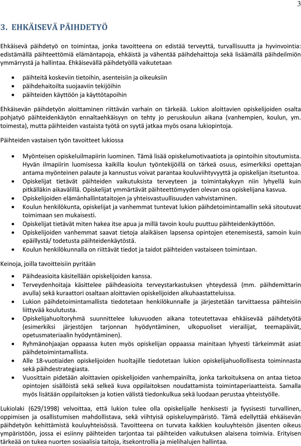 Ehkäisevällä päihdetyöllä vaikutetaan päihteitä koskeviin tietoihin, asenteisiin ja oikeuksiin päihdehaitoilta suojaaviin tekijöihin päihteiden käyttöön ja käyttötapoihin Ehkäisevän päihdetyön