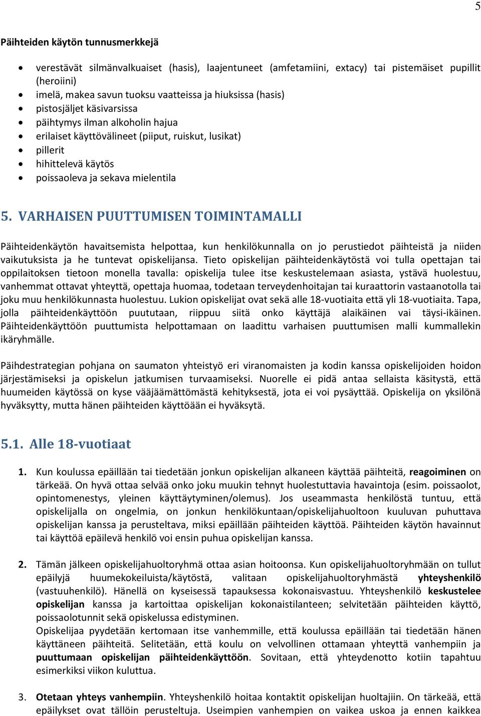 VARHAISEN PUUTTUMISEN TOIMINTAMALLI Päihteidenkäytön havaitsemista helpottaa, kun henkilökunnalla on jo perustiedot päihteistä ja niiden vaikutuksista ja he tuntevat opiskelijansa.
