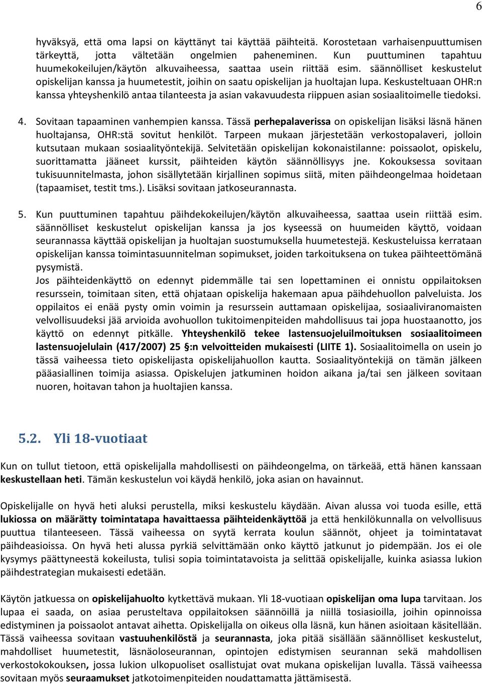 Keskusteltuaan OHR:n kanssa yhteyshenkilö antaa tilanteesta ja asian vakavuudesta riippuen asian sosiaalitoimelle tiedoksi. 4. Sovitaan tapaaminen vanhempien kanssa.