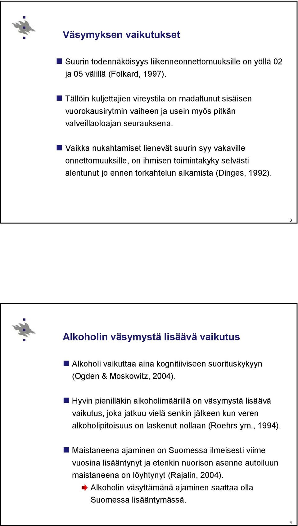 Vaikka nukahtamiset lienevät suurin syy vakaville onnettomuuksille, on ihmisen toimintakyky selvästi alentunut jo ennen torkahtelun alkamista (Dinges, 1992).