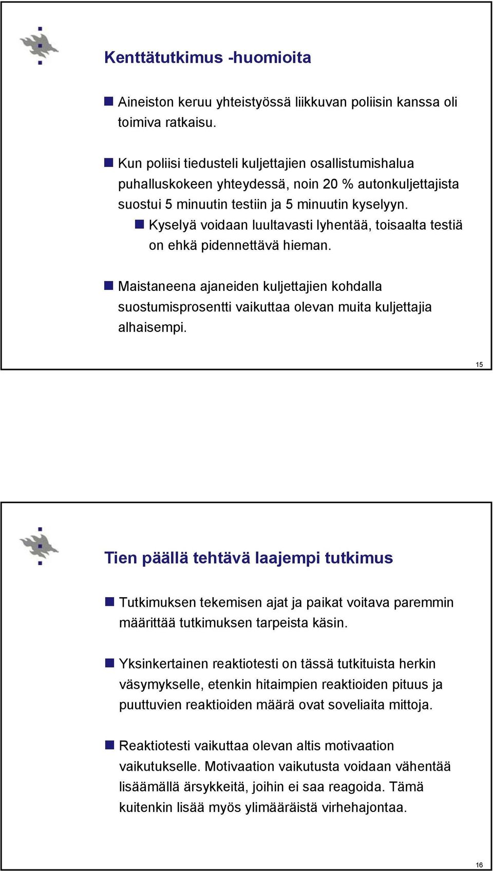 Kyselyä voidaan luultavasti lyhentää, toisaalta testiä on ehkä pidennettävä hieman. Maistaneena ajaneiden kuljettajien kohdalla suostumisprosentti vaikuttaa olevan muita kuljettajia alhaisempi.