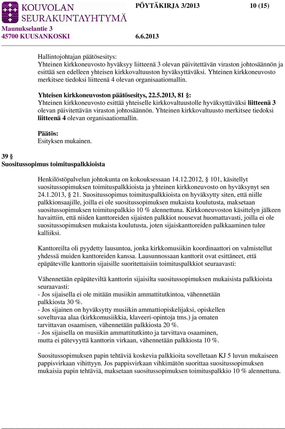 2013, 81 : Yhteinen kirkkoneuvosto esittää yhteiselle kirkkovaltuustolle hyväksyttäväksi liitteenä 3 olevan päivitettävän viraston johtosäännön.