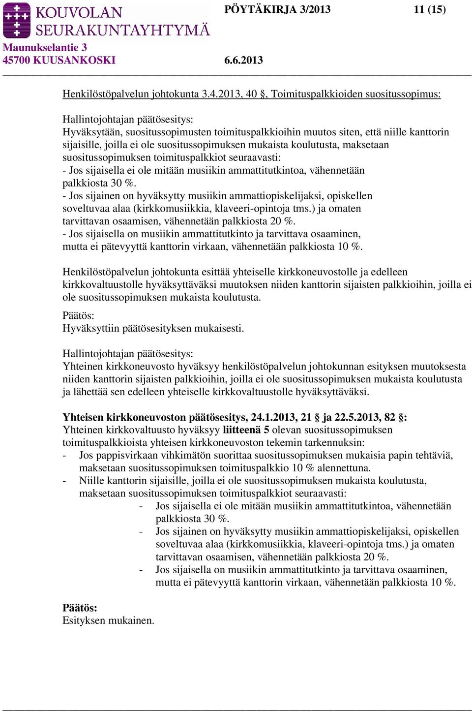 suositussopimuksen mukaista koulutusta, maksetaan suositussopimuksen toimituspalkkiot seuraavasti: - Jos sijaisella ei ole mitään musiikin ammattitutkintoa, vähennetään palkkiosta 30 %.